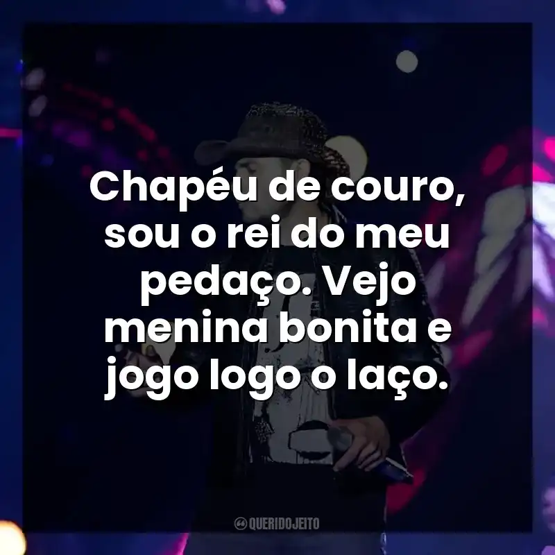 Chapéu de couro, sou o rei do meu pedaço. Vejo menina bonita e jogo logo o laço.