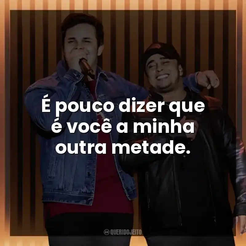É pouco dizer que é você a minha outra metade. Matheus e Kauan