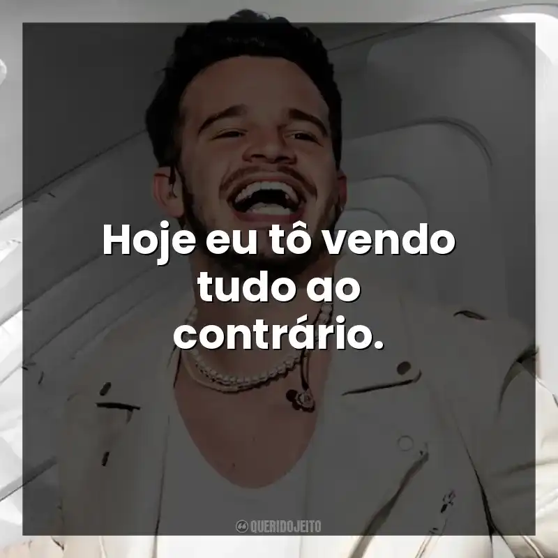 Hoje eu tô vendo tudo ao contrário. Matheus Fernandes