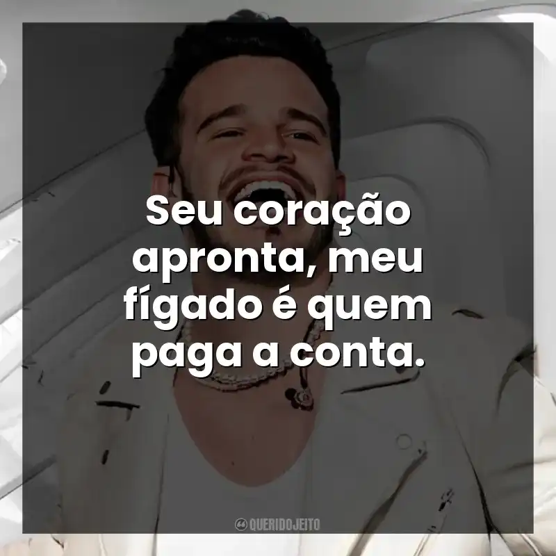 Seu coração apronta, meu fígado é quem paga a conta. Matheus Fernandes