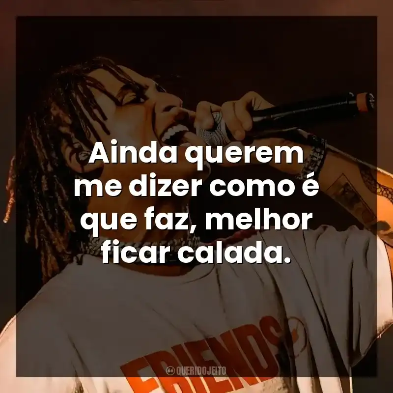 Ainda querem me dizer como é que faz, melhor ficar calada. Matuê