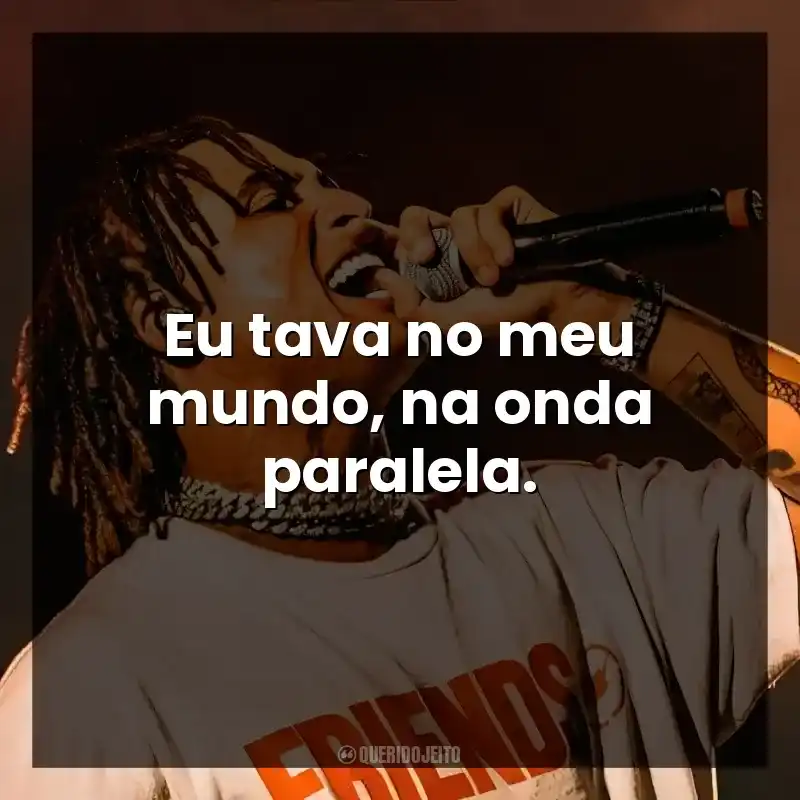 Eu tava no meu mundo, na onda paralela. Matuê