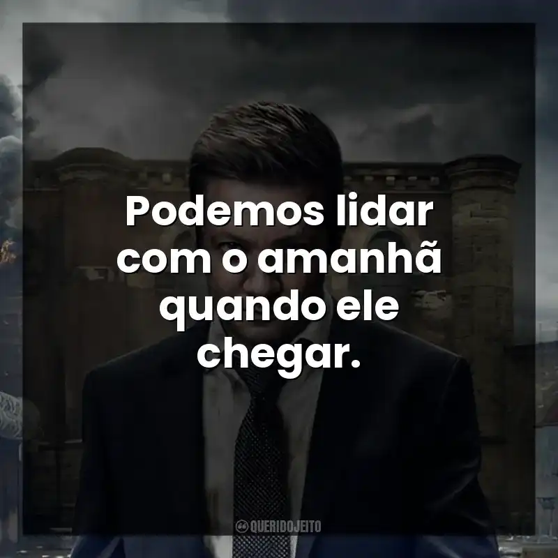 Podemos lidar com o amanhã quando ele chegar.