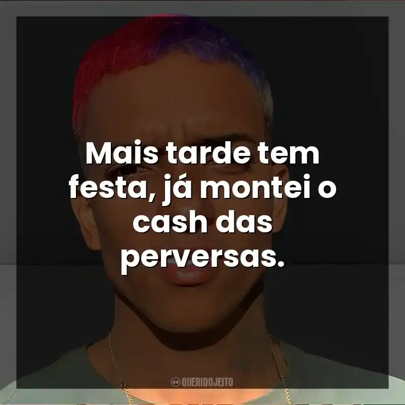 Mais tarde tem festa, já montei o cash das perversas. MC Brinquedo