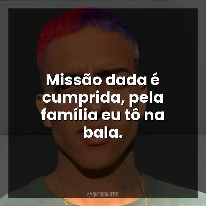 Missão dada é cumprida, pela família eu tô na bala. MC Brinquedo