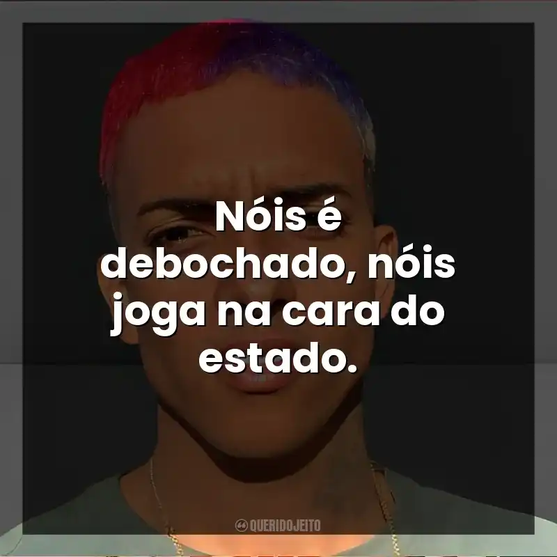 Nóis é debochado, nóis joga na cara do estado. MC Brinquedo