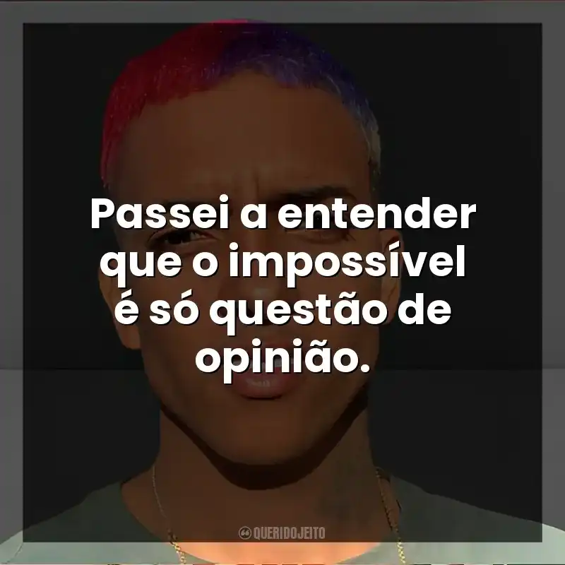 Passei a entender que o impossível é só questão de opinião. MC Brinquedo