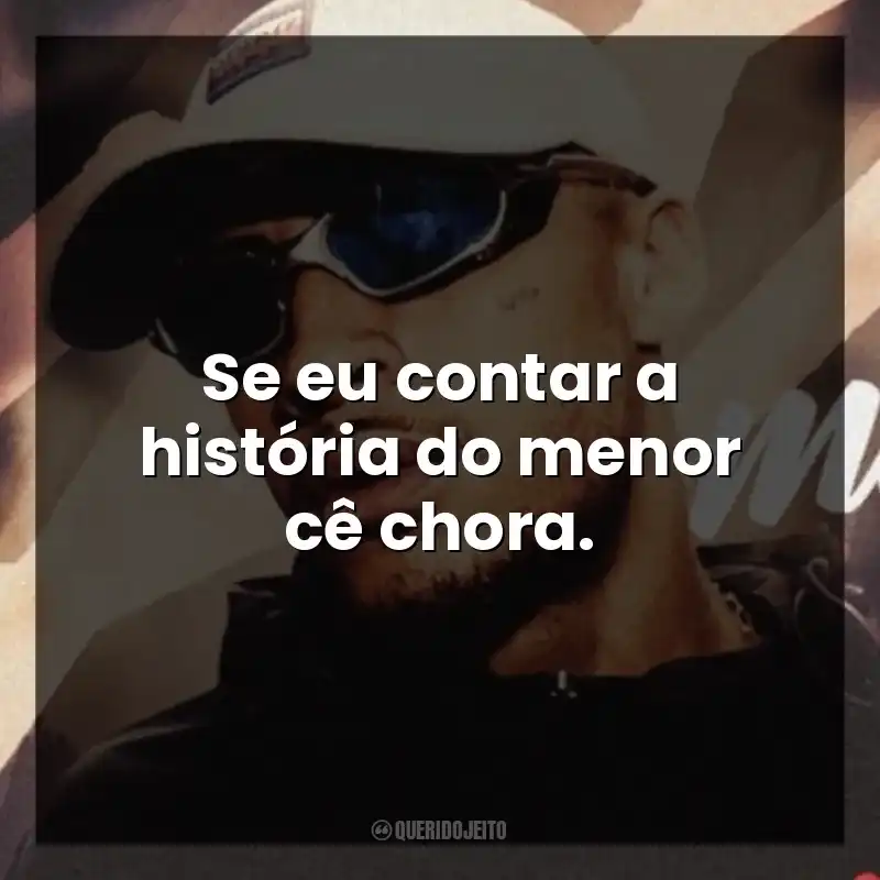 Se eu contar a história do menor cê chora.