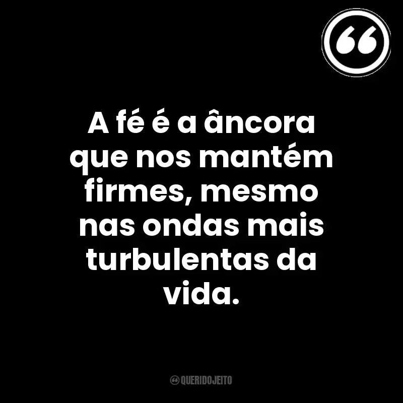 A fé é a âncora que nos mantém firmes, mesmo nas ondas mais turbulentas da vida. Mensagens Querido Jeito