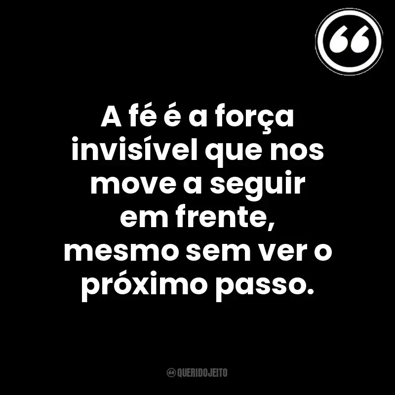 A fé é a força invisível que nos move a seguir em frente, mesmo sem ver o próximo passo. Mensagens Querido Jeito