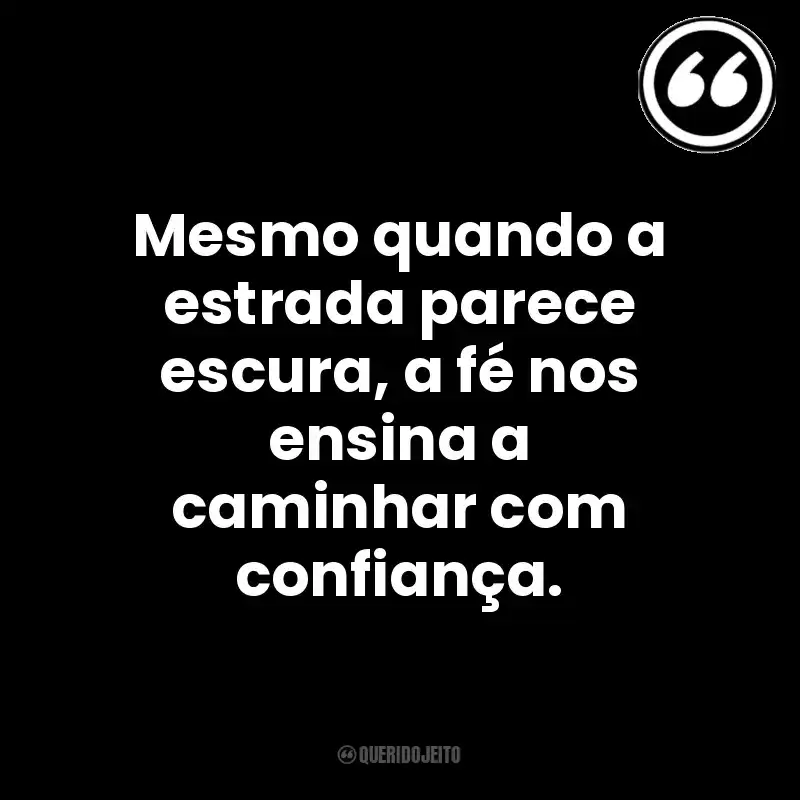 Mesmo quando a estrada parece escura, a fé nos ensina a caminhar com confiança. Mensagens Querido Jeito