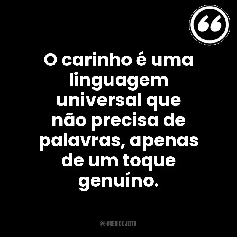 O carinho é uma linguagem universal que não precisa de palavras, apenas de um toque genuíno. Mensagens Querido Jeito