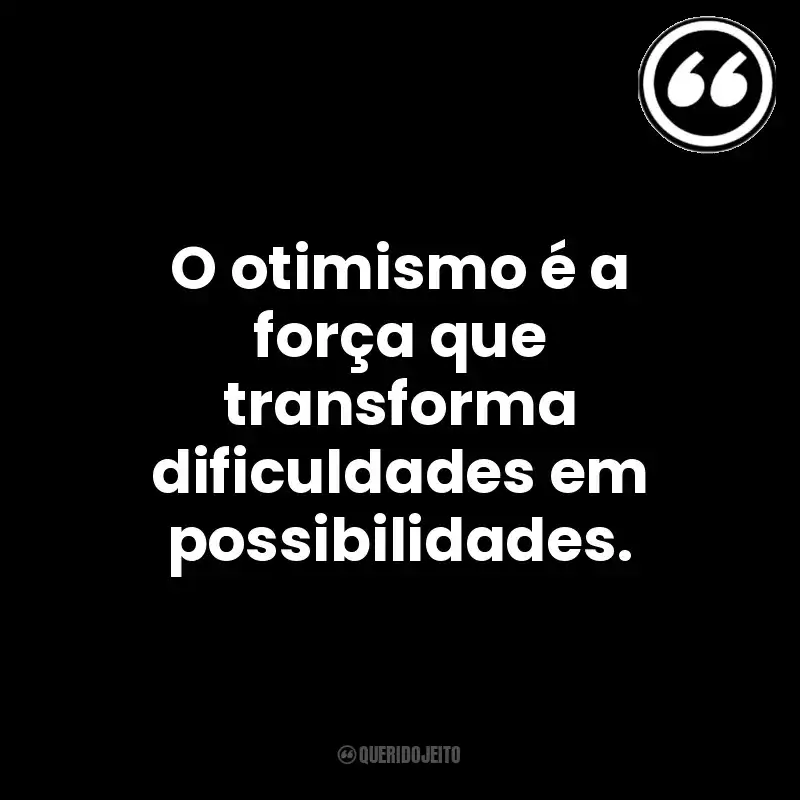 O otimismo é a força que transforma dificuldades em possibilidades. Mensagens Querido Jeito