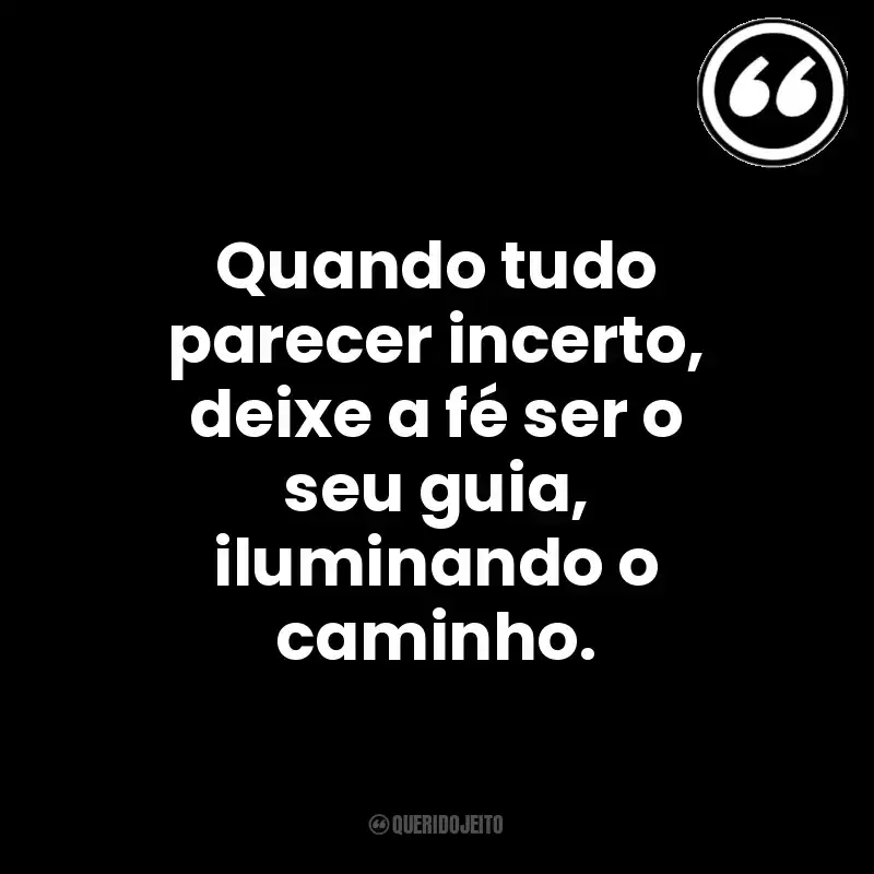 Quando tudo parecer incerto, deixe a fé ser o seu guia, iluminando o caminho. Mensagens Querido Jeito