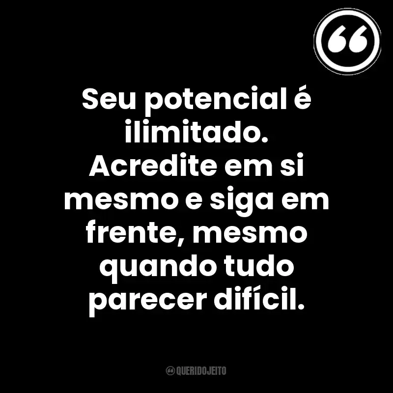 Seu potencial é ilimitado. Acredite em si mesmo e siga em frente, mesmo quando tudo parecer difícil. Mensagens Querido Jeito