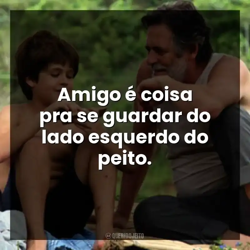 Amigo é coisa pra se guardar do lado esquerdo do peito.