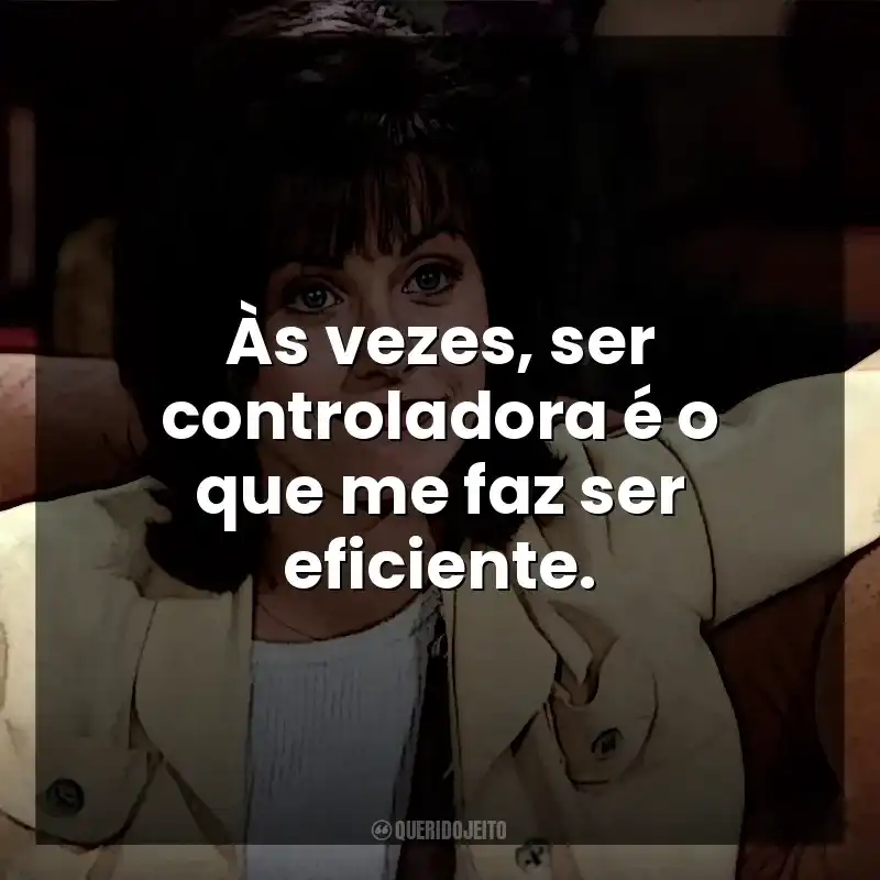 Às vezes, ser controladora é o que me faz ser eficiente. Monica Geller