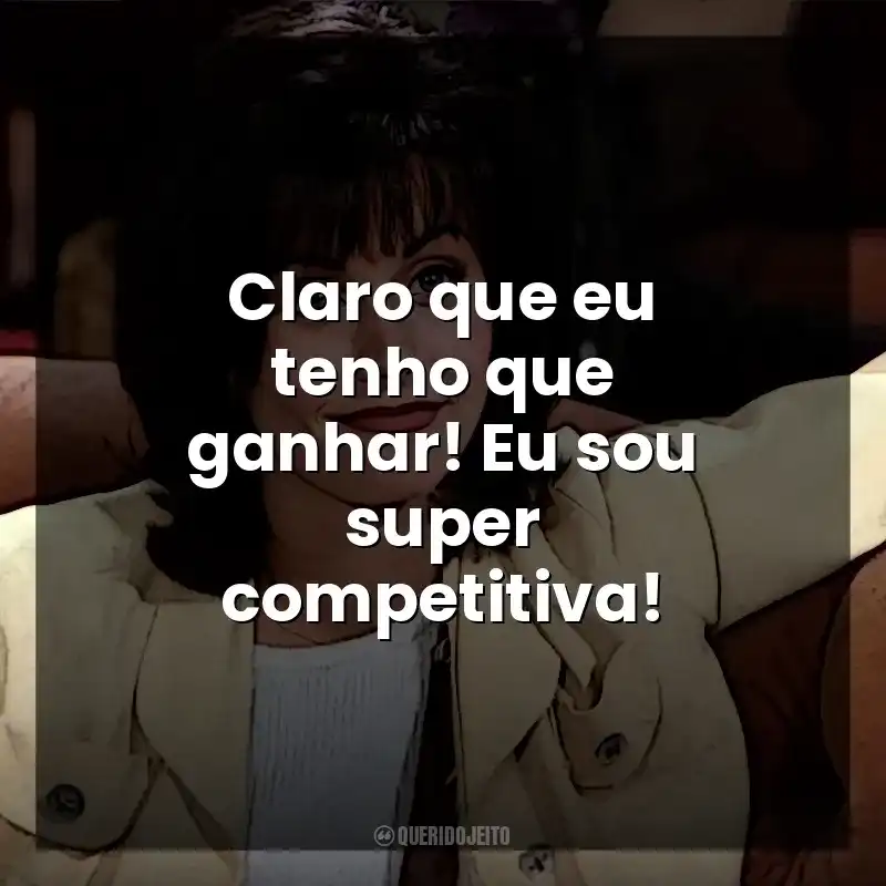 Claro que eu tenho que ganhar! Eu sou super competitiva! Monica Geller