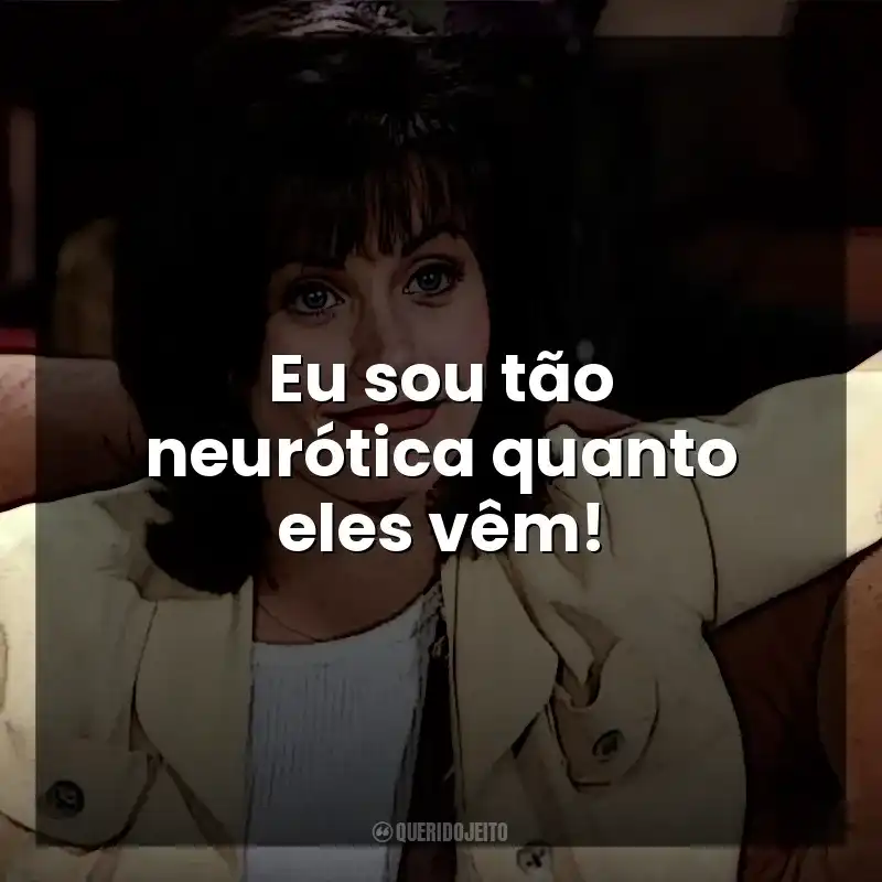 Eu sou tão neurótica quanto eles vêm! Monica Geller