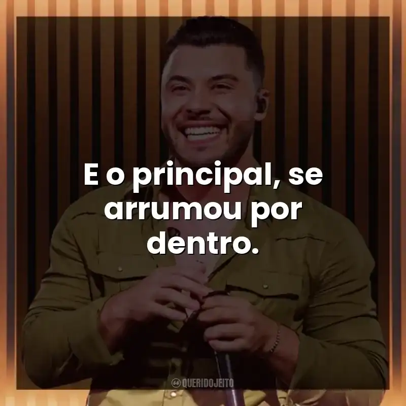 E o principal, se arrumou por dentro. Murilo Huff