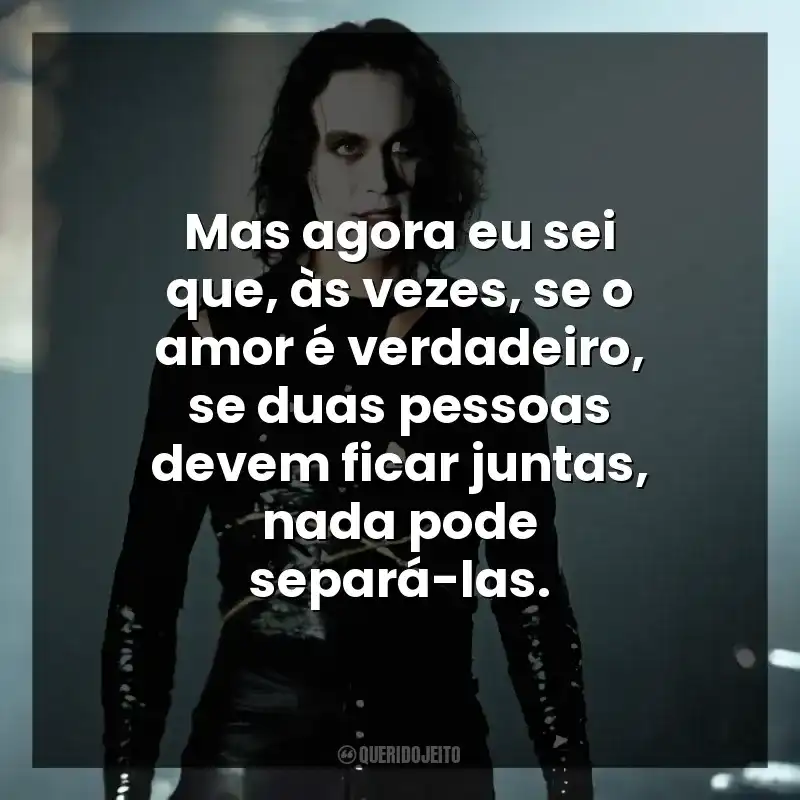 Mas agora eu sei que, às vezes, se o amor é verdadeiro, se duas pessoas devem ficar juntas, nada pode separá-las.