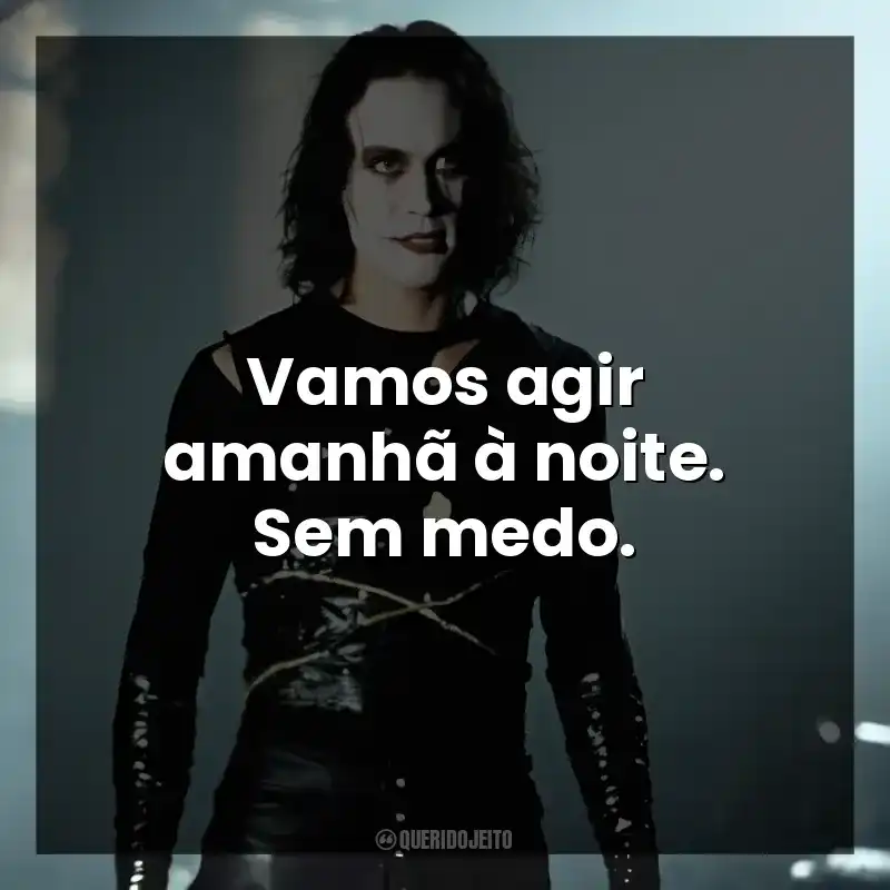 Vamos agir amanhã à noite. Sem medo.