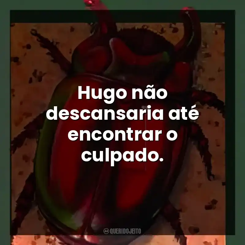 Hugo não descansaria até encontrar o culpado.