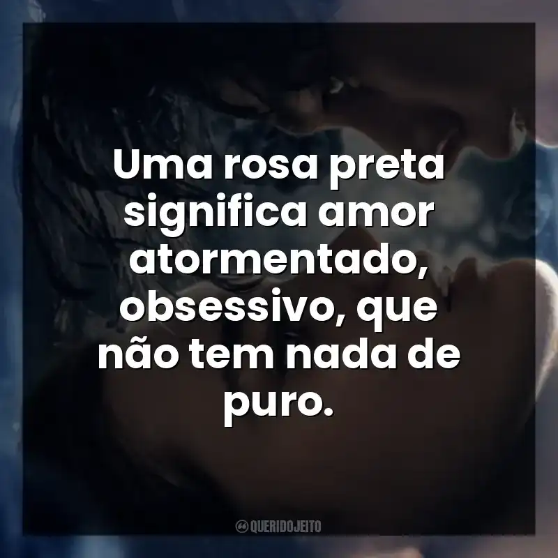 Uma rosa preta significa amor atormentado, obsessivo, que não tem nada de puro. O Fabricante de Lágrimas (Filme)