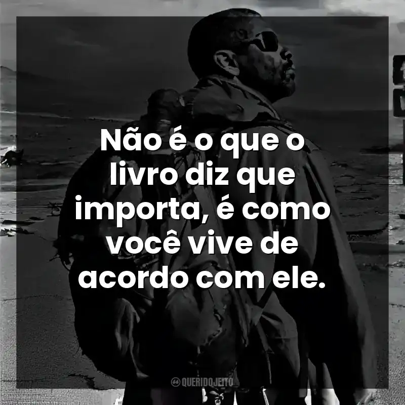 Não é o que o livro diz que importa, é como você vive de acordo com ele. O Livro de Eli (Filme)