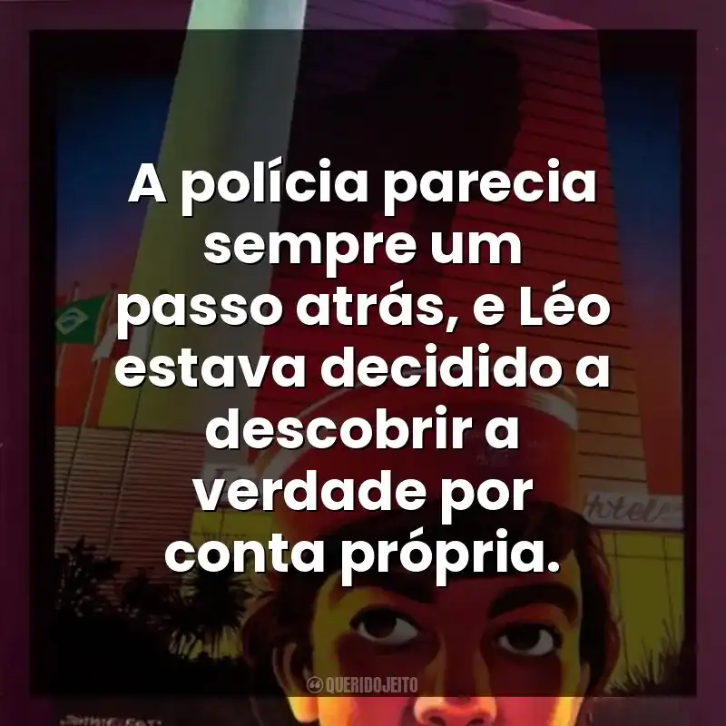 A polícia parecia sempre um passo atrás, e Léo estava decidido a descobrir a verdade por conta própria.