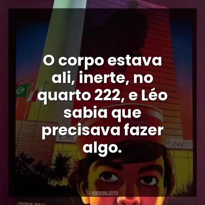 O corpo estava ali, inerte, no quarto 222, e Léo sabia que precisava fazer algo.