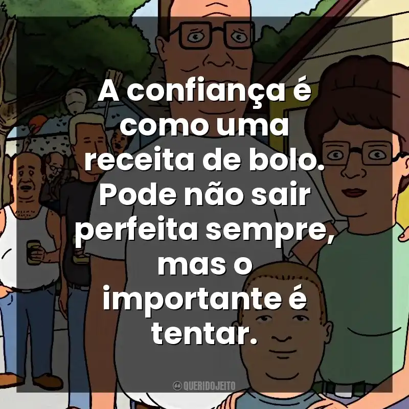 A confiança é como uma receita de bolo. Pode não sair perfeita sempre, mas o importante é tentar. O Rei do Pedaço (Série)