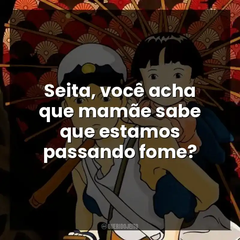 Seita, você acha que mamãe sabe que estamos passando fome?