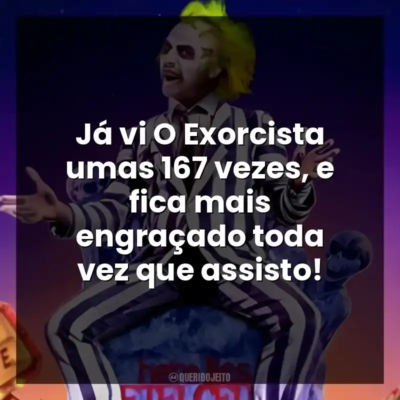 Já vi O Exorcista umas 167 vezes, e fica mais engraçado toda vez que assisto!