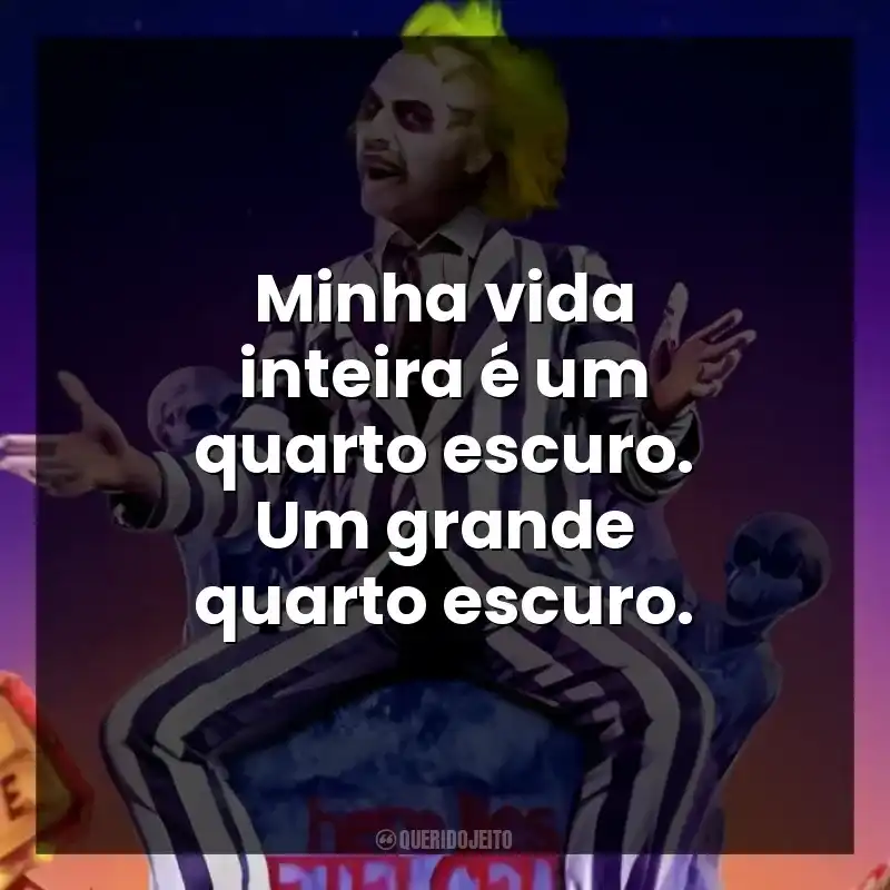 Minha vida inteira é um quarto escuro. Um grande quarto escuro.