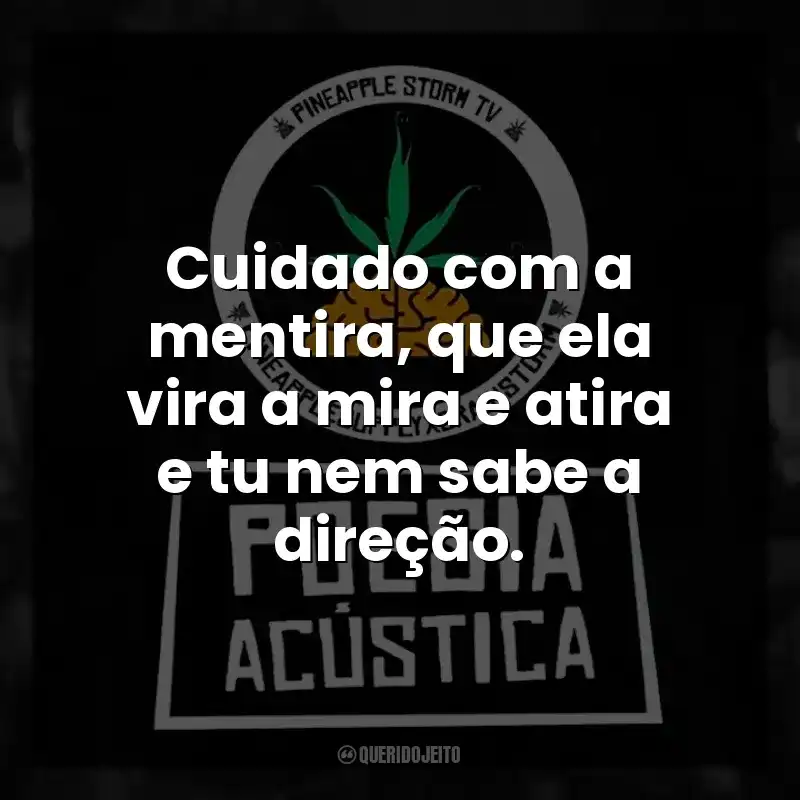 Cuidado com a mentira, que ela vira a mira e atira e tu nem sabe a direção.