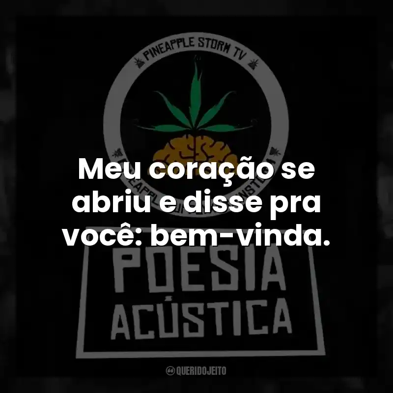 Meu coração se abriu e disse pra você: bem-vinda.