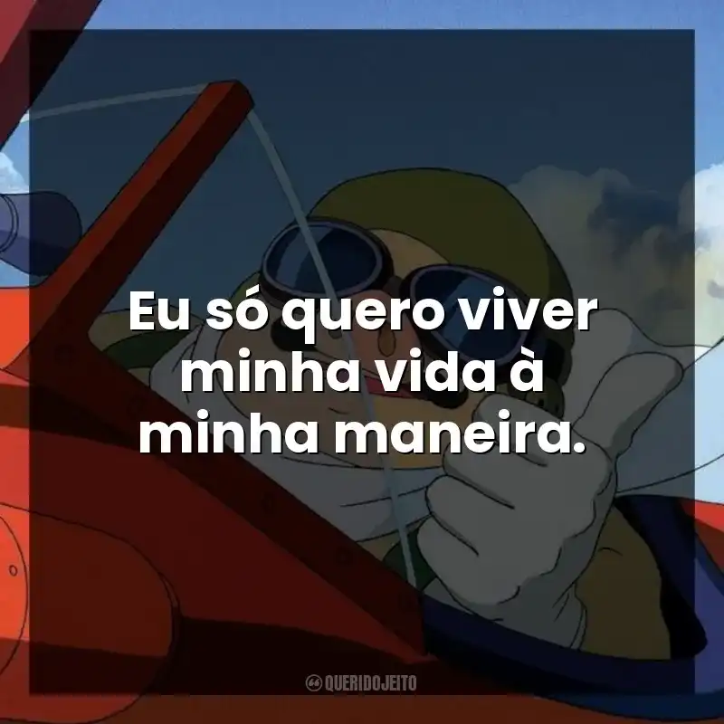 Eu só quero viver minha vida à minha maneira.