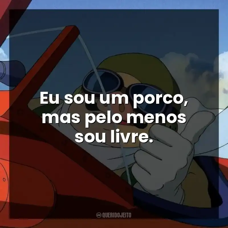 Eu sou um porco, mas pelo menos sou livre.