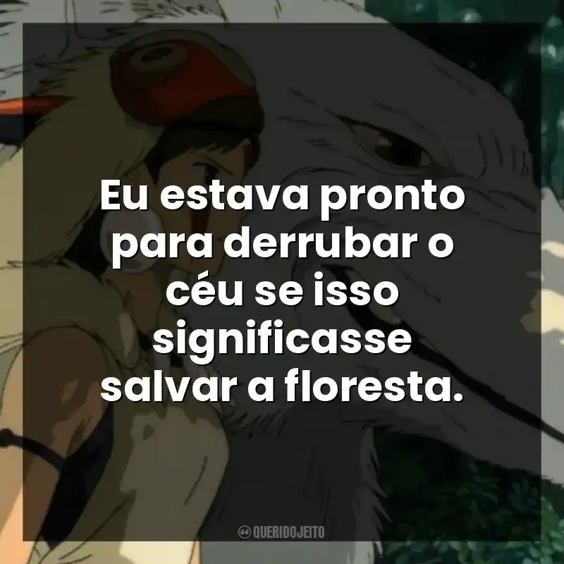 Eu estava pronto para derrubar o céu se isso significasse salvar a floresta.
