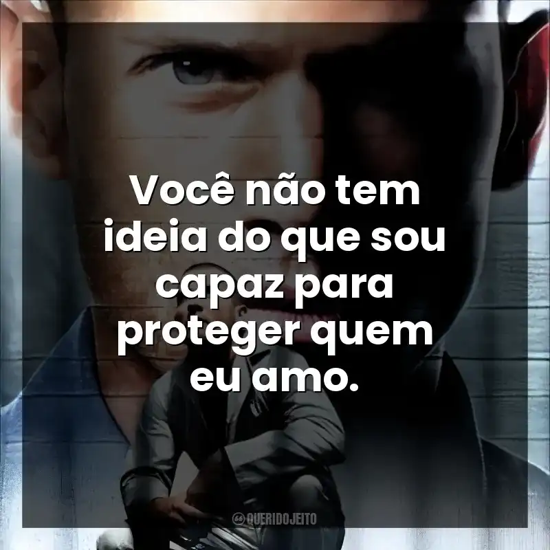 Você não tem ideia do que sou capaz para proteger quem eu amo.