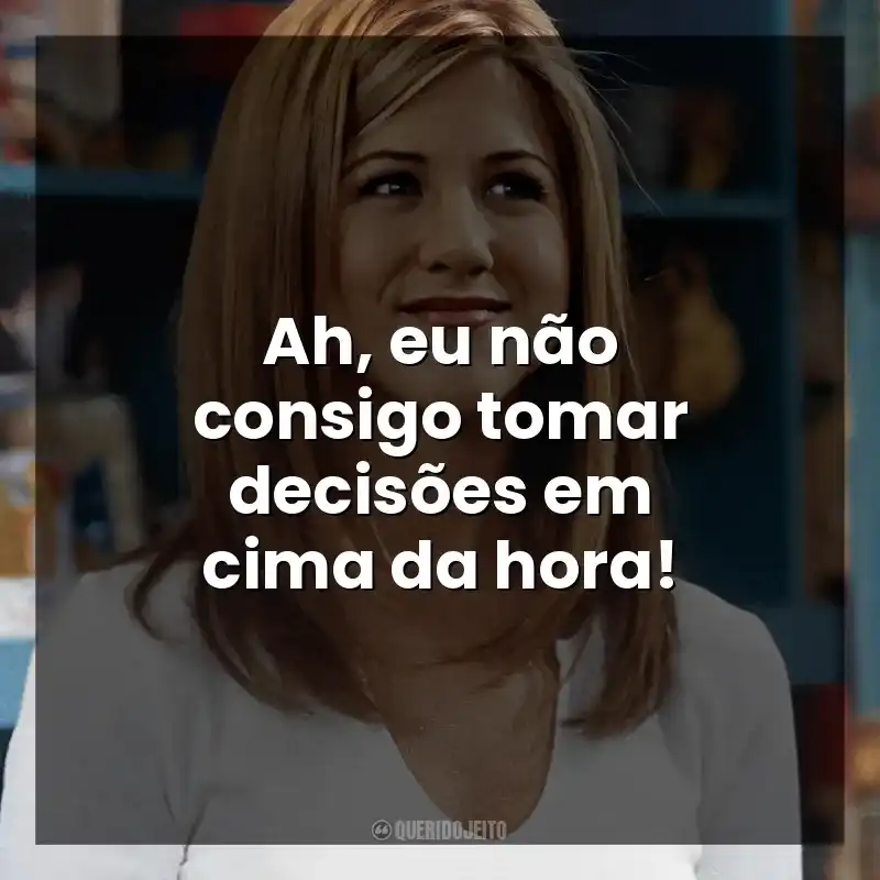 Ah, eu não consigo tomar decisões em cima da hora! Rachel Green