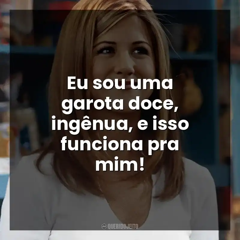 Eu sou uma garota doce, ingênua, e isso funciona pra mim! Rachel Green