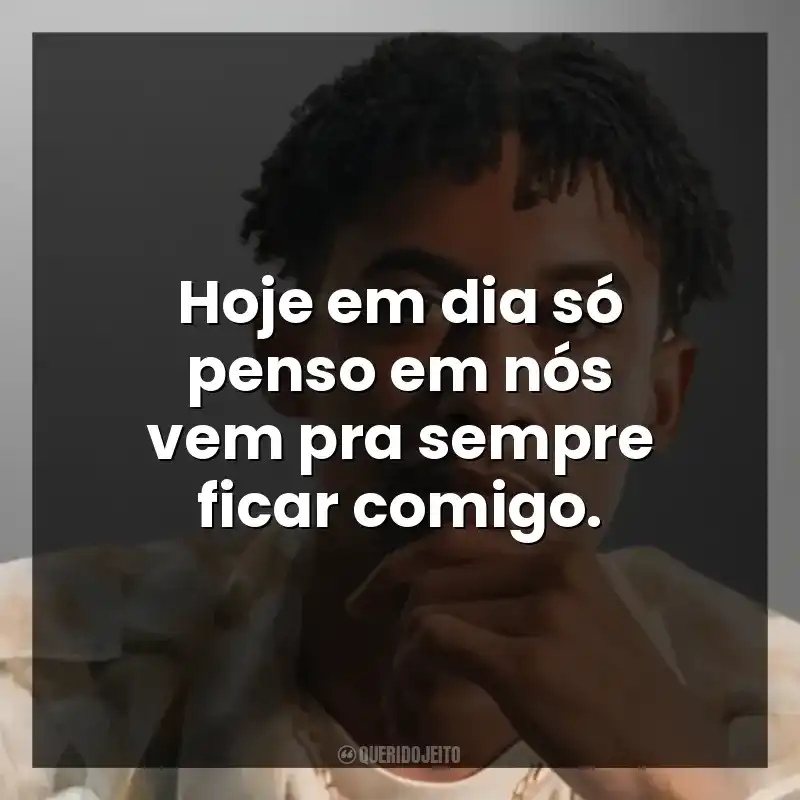 Hoje em dia só penso em nós vem pra sempre ficar comigo.