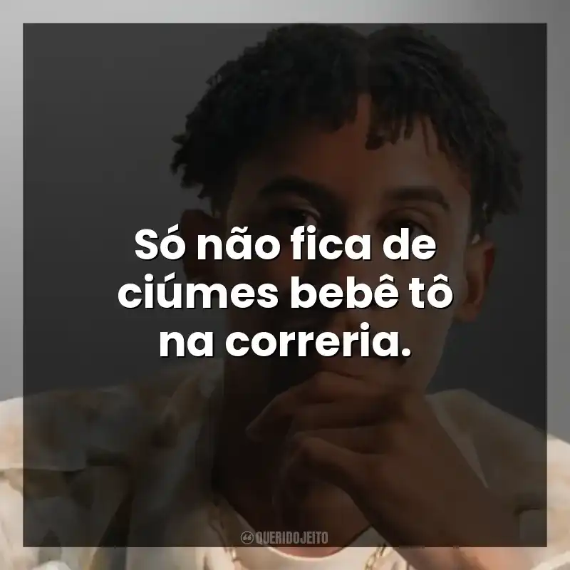 Só não fica de ciúmes bebê tô na correria.