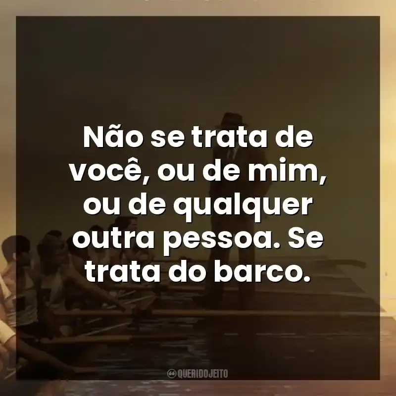 Não se trata de você, ou de mim, ou de qualquer outra pessoa. Se trata do barco.