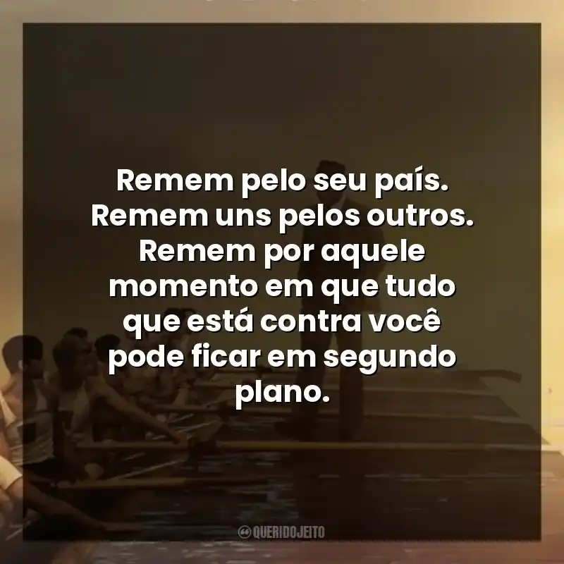 Remem pelo seu país. Remem uns pelos outros. Remem por aquele momento em que tudo que está contra você pode ficar em segundo plano.