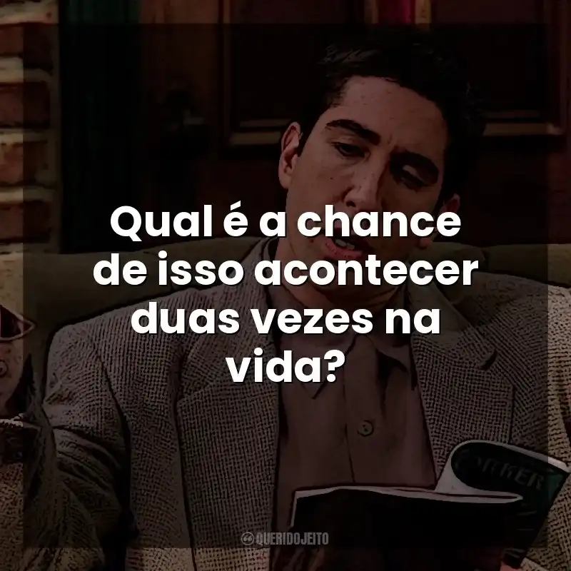 Qual é a chance de isso acontecer duas vezes na vida? Ross Geller