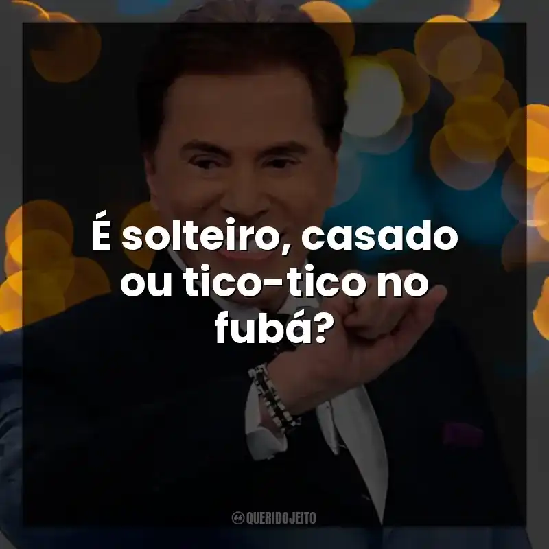 É solteiro, casado ou tico-tico no fubá? Silvio Santos