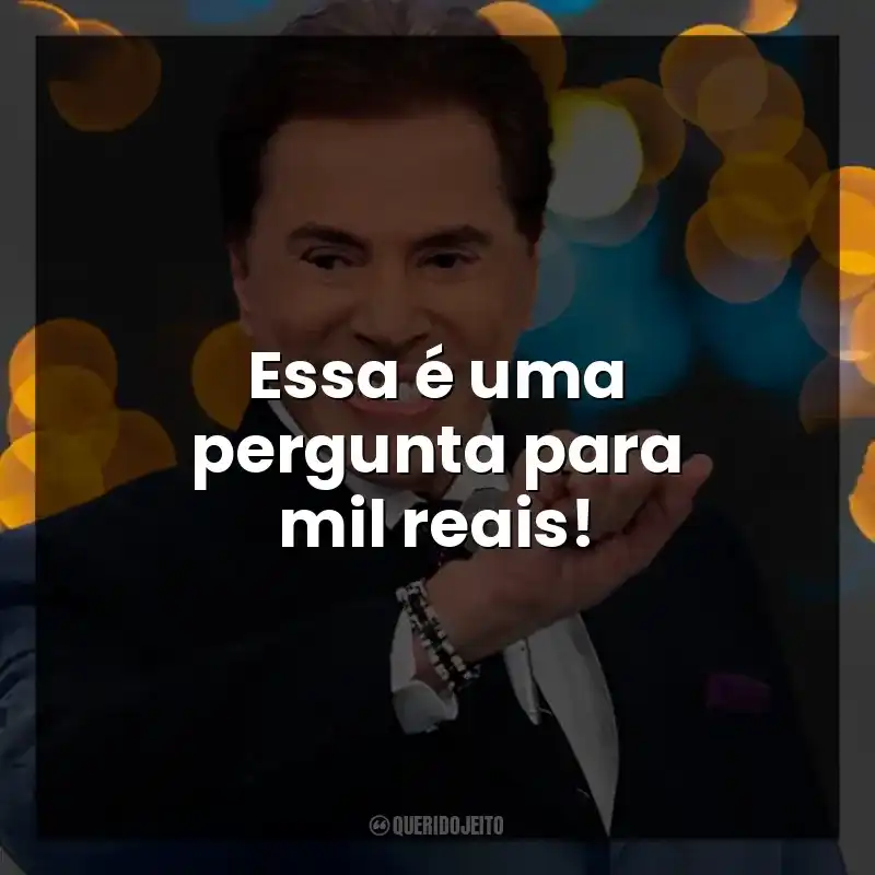 Essa é uma pergunta para mil reais! Silvio Santos